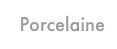 Porcelaine